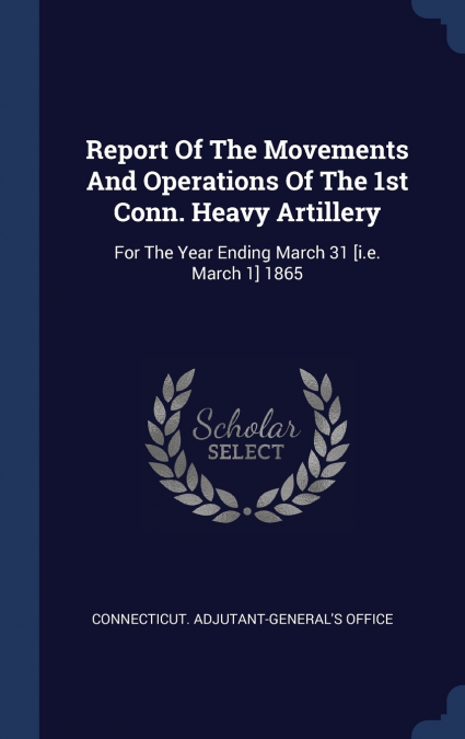 Report Of The Movements And Operations Of The 1st Conn. Heavy Artillery