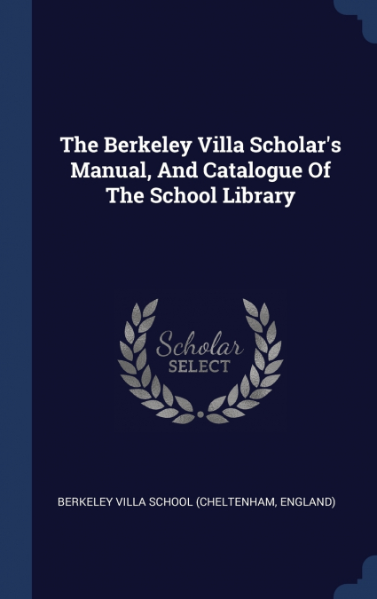 The Berkeley Villa Scholar’s Manual, And Catalogue Of The School Library