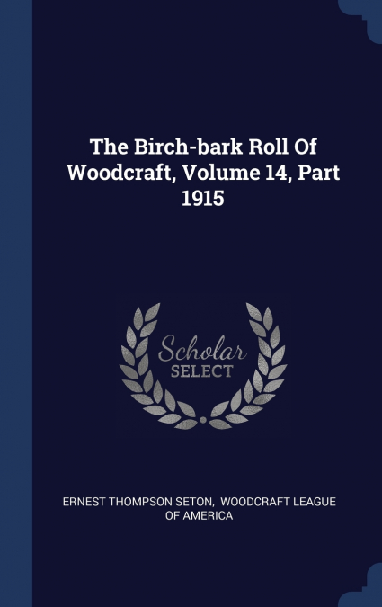 The Birch-bark Roll Of Woodcraft, Volume 14, Part 1915