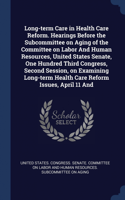 Long-term Care in Health Care Reform. Hearings Before the Subcommittee on Aging of the Committee on Labor And Human Resources, United States Senate, One Hundred Third Congress, Second Session, on Exam