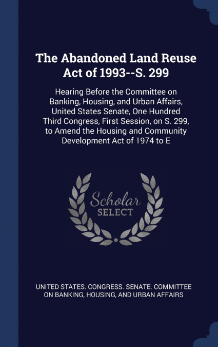 The Abandoned Land Reuse Act of 1993--S. 299