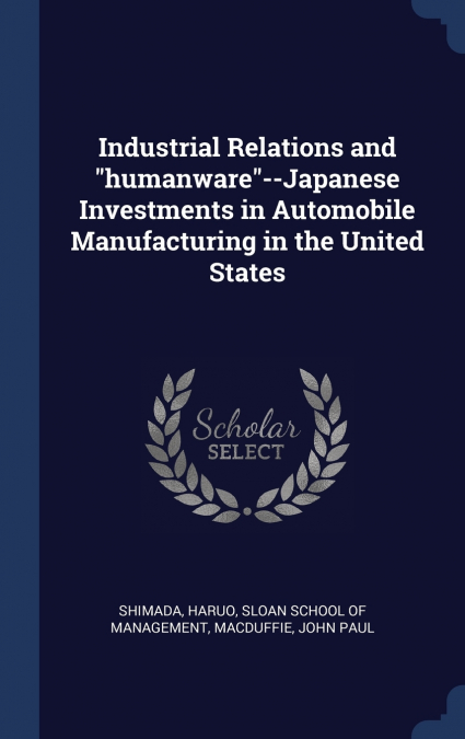 Industrial Relations and 'humanware'--Japanese Investments in Automobile Manufacturing in the United States