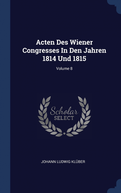 Acten Des Wiener Congresses In Den Jahren 1814 Und 1815; Volume 8