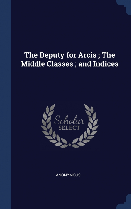 The Deputy for Arcis ; The Middle Classes ; and Indices