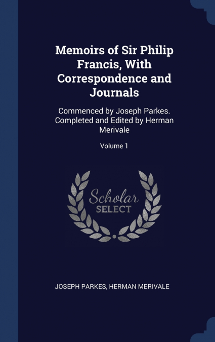 Memoirs of Sir Philip Francis, With Correspondence and Journals