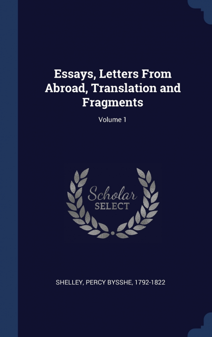 Essays, Letters From Abroad, Translation and Fragments; Volume 1