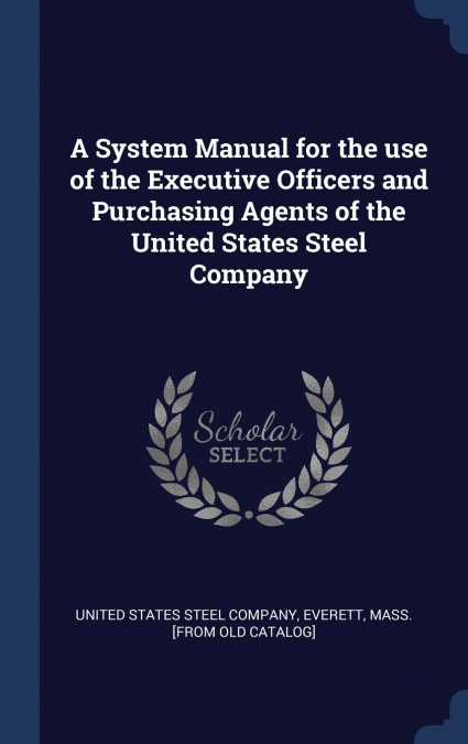 A System Manual for the use of the Executive Officers and Purchasing Agents of the United States Steel Company