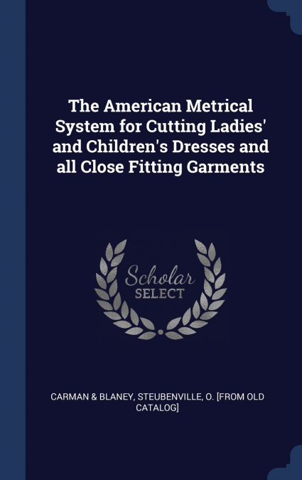 The American Metrical System for Cutting Ladies’ and Children’s Dresses and all Close Fitting Garments
