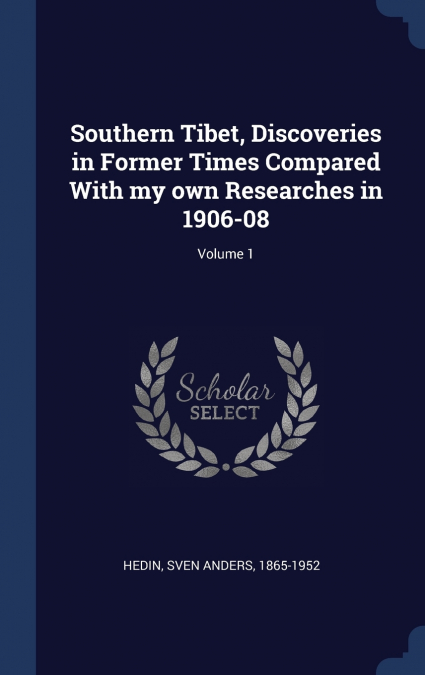Southern Tibet, Discoveries in Former Times Compared With my own Researches in 1906-08; Volume 1