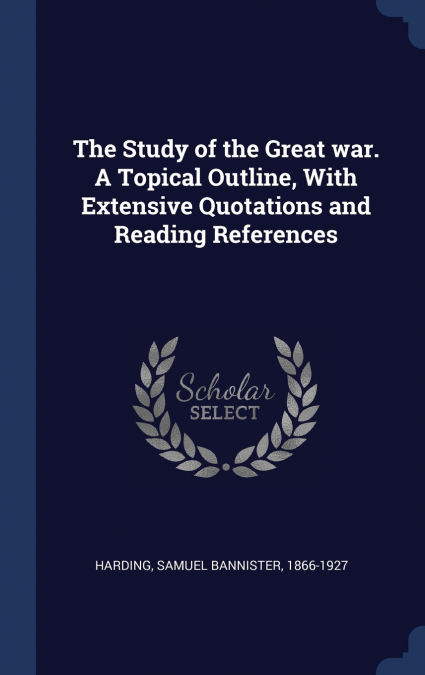 The Study of the Great war. A Topical Outline, With Extensive Quotations and Reading References