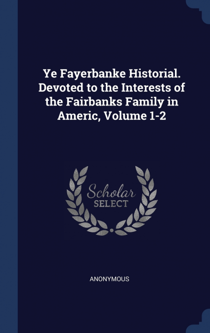 Ye Fayerbanke Historial. Devoted to the Interests of the Fairbanks Family in Americ, Volume 1-2