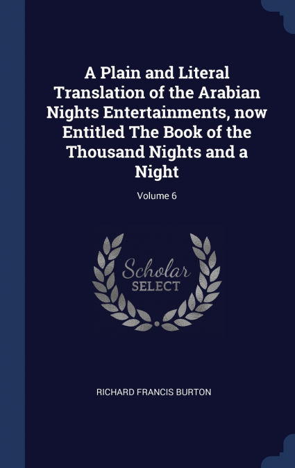 A Plain and Literal Translation of the Arabian Nights Entertainments, now Entitled The Book of the Thousand Nights and a Night; Volume 6