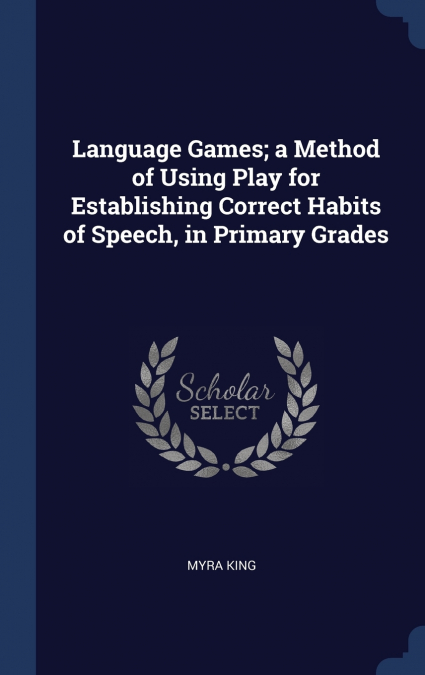 Language Games; a Method of Using Play for Establishing Correct Habits of Speech, in Primary Grades