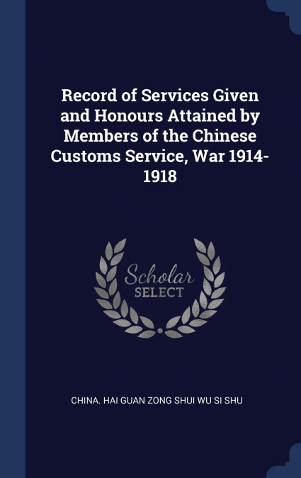 Record of Services Given and Honours Attained by Members of the Chinese Customs Service, War 1914-1918