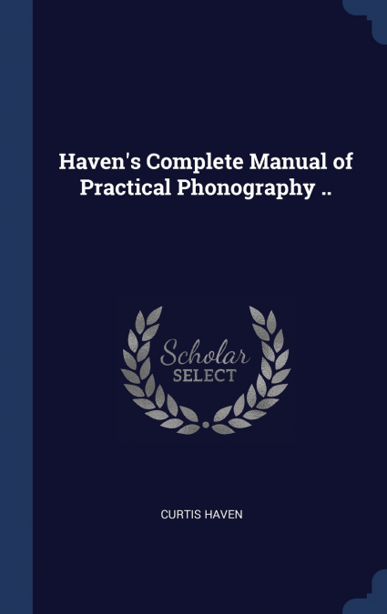 Haven’s Complete Manual of Practical Phonography ..
