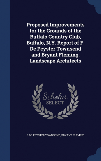 Proposed Improvements for the Grounds of the Buffalo Country Club, Buffalo, N.Y. Report of F. De Peyster Townsend and Bryant Fleming, Landscape Architects