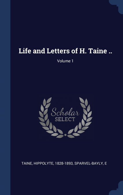 Life and Letters of H. Taine ..; Volume 1