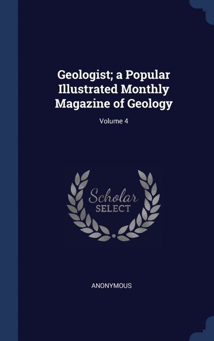 Geologist; a Popular Illustrated Monthly Magazine of Geology; Volume 4