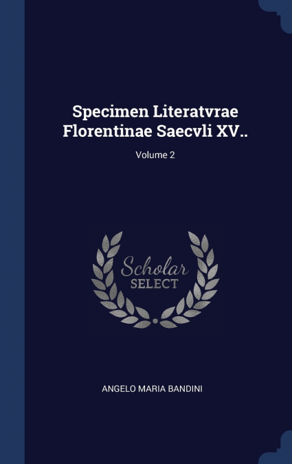 Specimen Literatvrae Florentinae Saecvli XV..; Volume 2