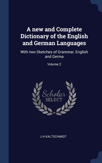 A new and Complete Dictionary of the English and German Languages
