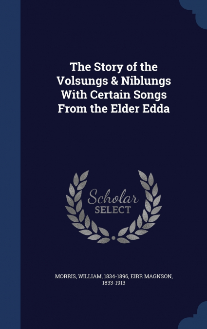 The Story of the Volsungs & Niblungs With Certain Songs From the Elder Edda