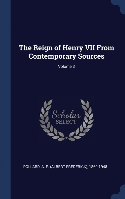 The Reign of Henry VII From Contemporary Sources; Volume 3