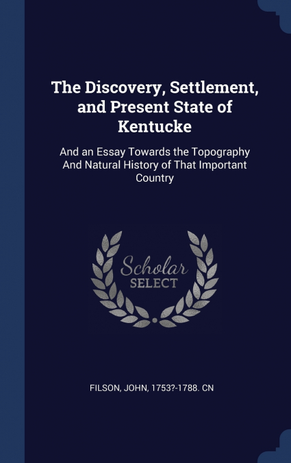 The Discovery, Settlement, and Present State of Kentucke