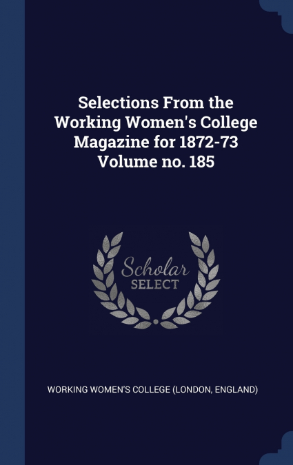 Selections From the Working Women’s College Magazine for 1872-73 Volume no. 185