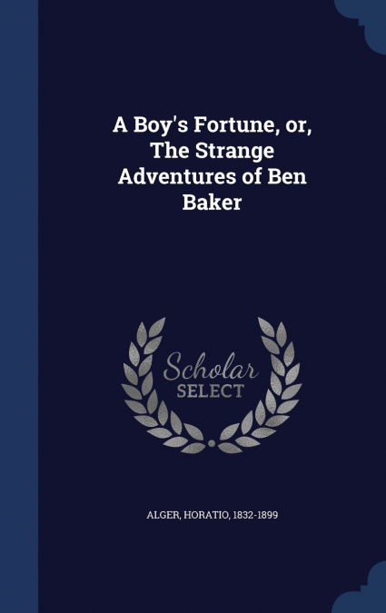 A Boy’s Fortune, or, The Strange Adventures of Ben Baker