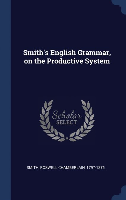 Smith’s English Grammar, on the Productive System