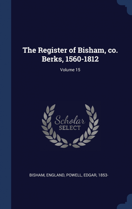 The Register of Bisham, co. Berks, 1560-1812; Volume 15