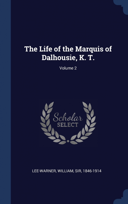 The Life of the Marquis of Dalhousie, K. T.; Volume 2