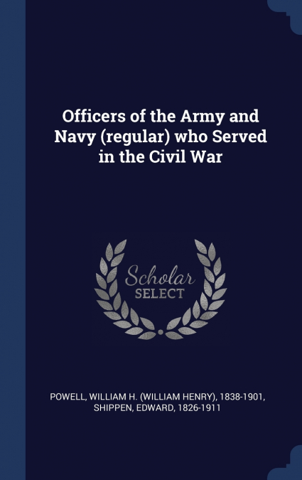 Officers of the Army and Navy (regular) who Served in the Civil War
