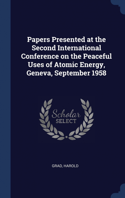 Papers Presented at the Second International Conference on the Peaceful Uses of Atomic Energy, Geneva, September 1958
