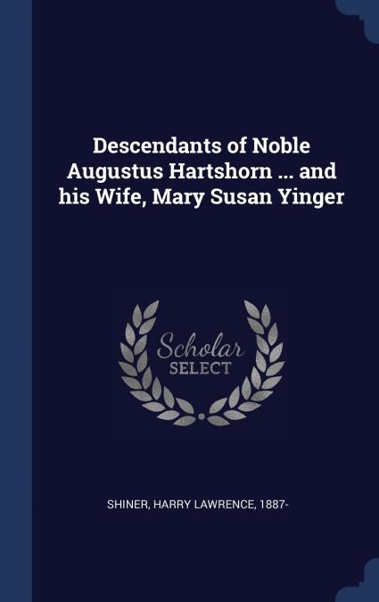 Descendants of Noble Augustus Hartshorn ... and his Wife, Mary Susan Yinger
