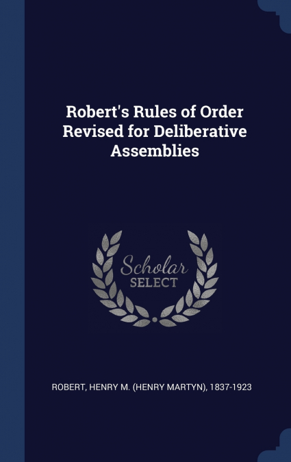 Robert’s Rules of Order Revised for Deliberative Assemblies