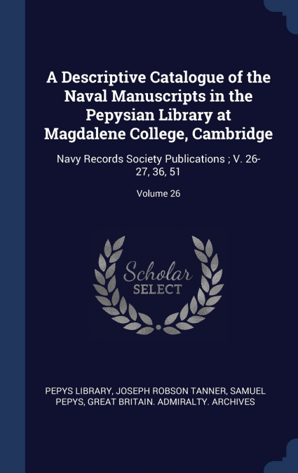 A Descriptive Catalogue of the Naval Manuscripts in the Pepysian Library at Magdalene College, Cambridge