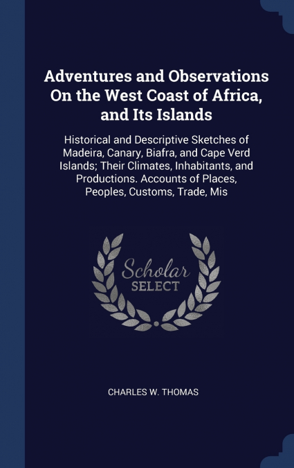 Adventures and Observations On the West Coast of Africa, and Its Islands