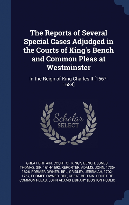 The Reports of Several Special Cases Adjudged in the Courts of King’s Bench and Common Pleas at Westminster