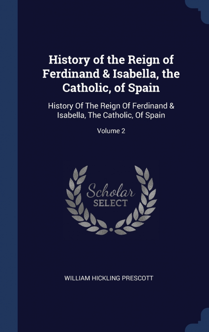 History of the Reign of Ferdinand & Isabella, the Catholic, of Spain