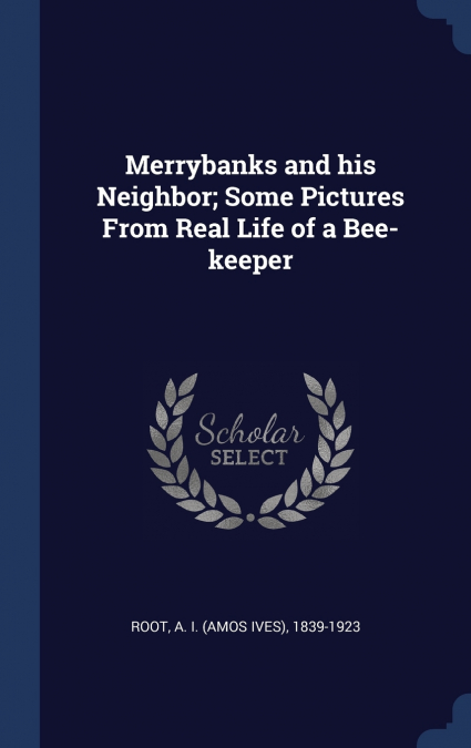 Merrybanks and his Neighbor; Some Pictures From Real Life of a Bee-keeper