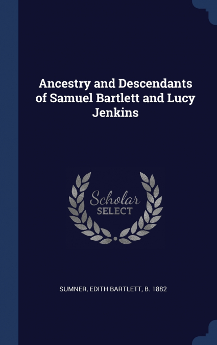 Ancestry and Descendants of Samuel Bartlett and Lucy Jenkins