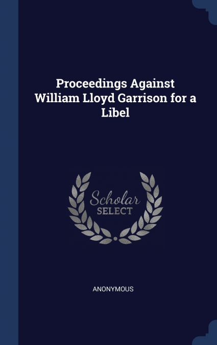 Proceedings Against William Lloyd Garrison for a Libel