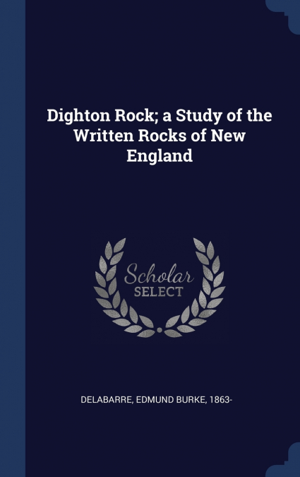 Dighton Rock; a Study of the Written Rocks of New England