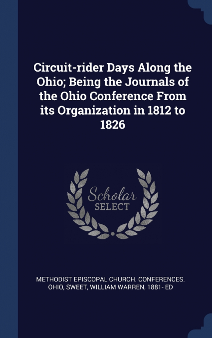 Circuit-rider Days Along the Ohio; Being the Journals of the Ohio Conference From its Organization in 1812 to 1826