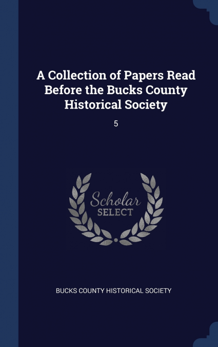 A Collection of Papers Read Before the Bucks County Historical Society