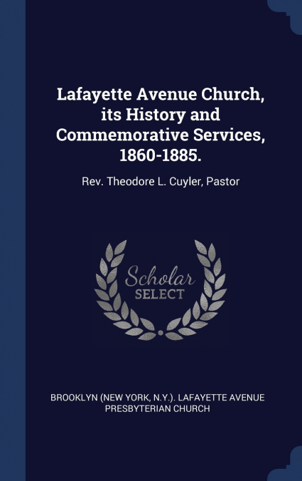 Lafayette Avenue Church, its History and Commemorative Services, 1860-1885.