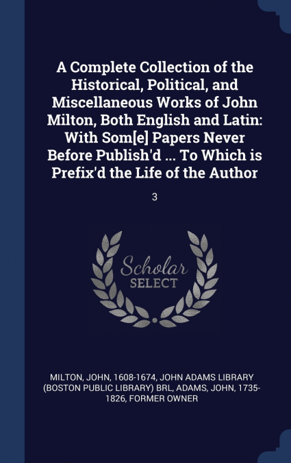 A Complete Collection of the Historical, Political, and Miscellaneous Works of John Milton, Both English and Latin