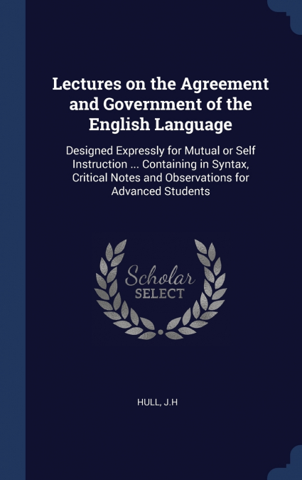 Lectures on the Agreement and Government of the English Language