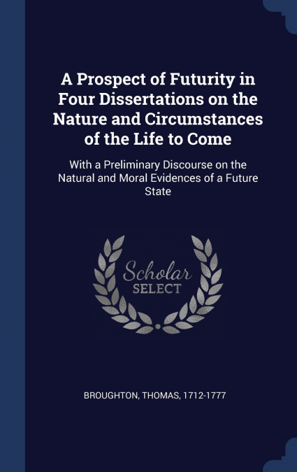 A Prospect of Futurity in Four Dissertations on the Nature and Circumstances of the Life to Come